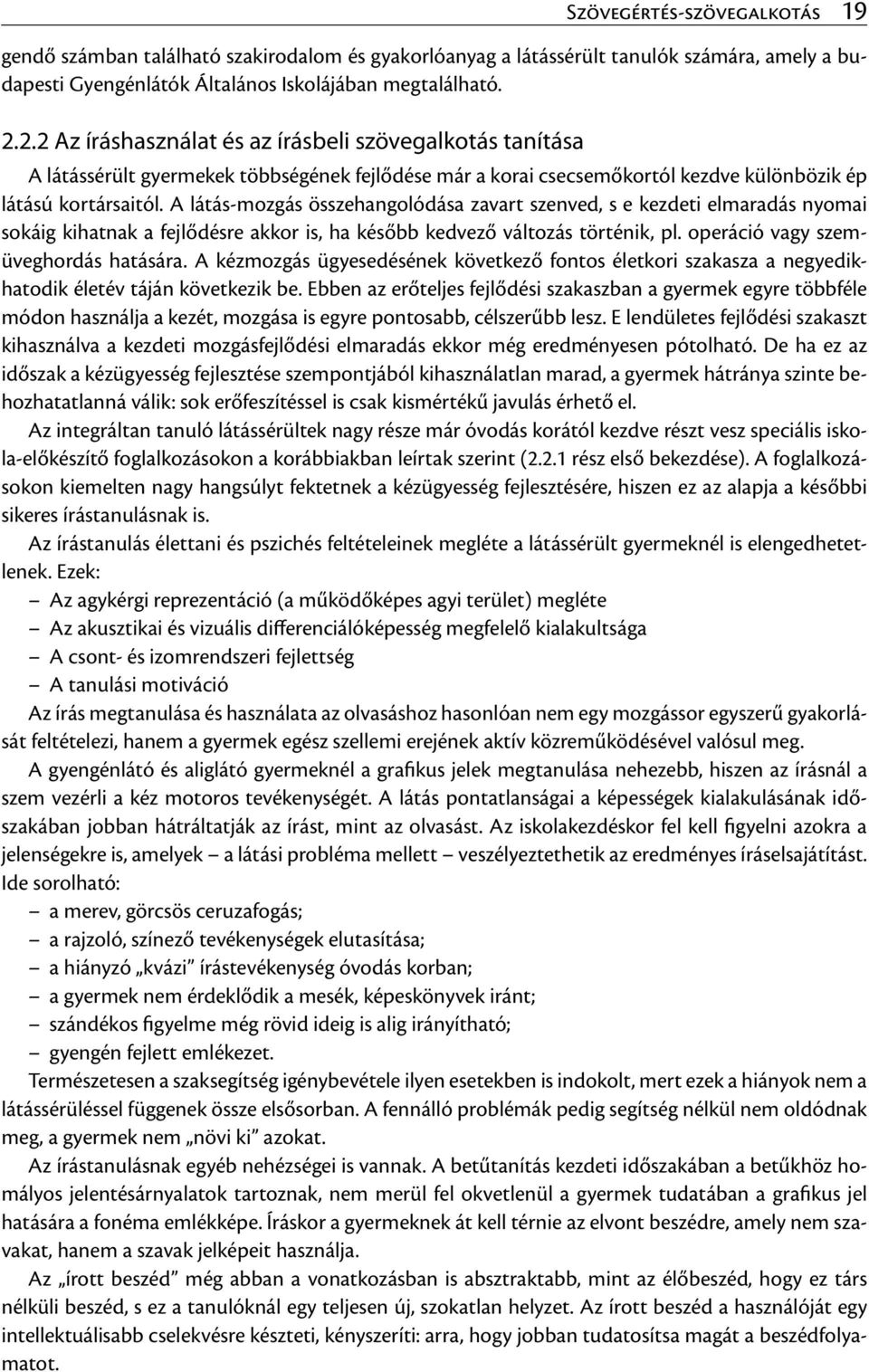 A látás-mozgás összehangolódása zavart szenved, s e kezdeti elmaradás nyomai sokáig kihatnak a fejlődésre akkor is, ha később kedvező változás történik, pl. operáció vagy szemüveghordás hatására.