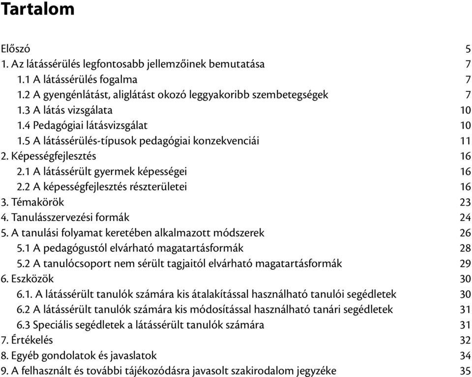 2 A képességfejlesztés részterületei 16 3. Témakörök 23 4. Tanulásszervezési formák 24 5. A tanulási folyamat keretében alkalmazott módszerek 26 5.1 A pedagógustól elvárható magatartásformák 28 5.