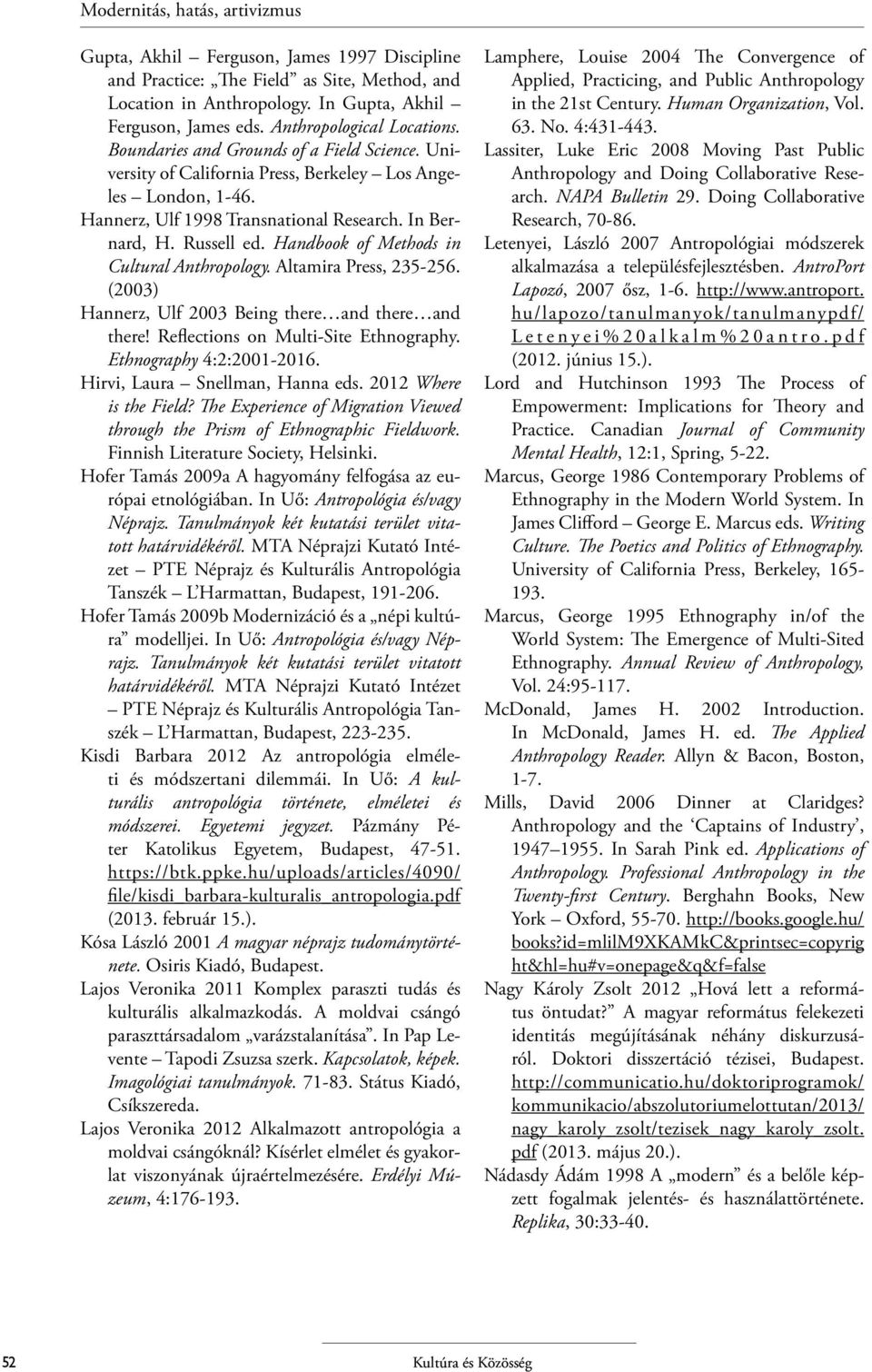 Russell ed. Handbook of Methods in Cultural Anthropology. Altamira Press, 235-256. (2003) Hannerz, Ulf 2003 Being there and there and there! Reflections on Multi-Site Ethnography.