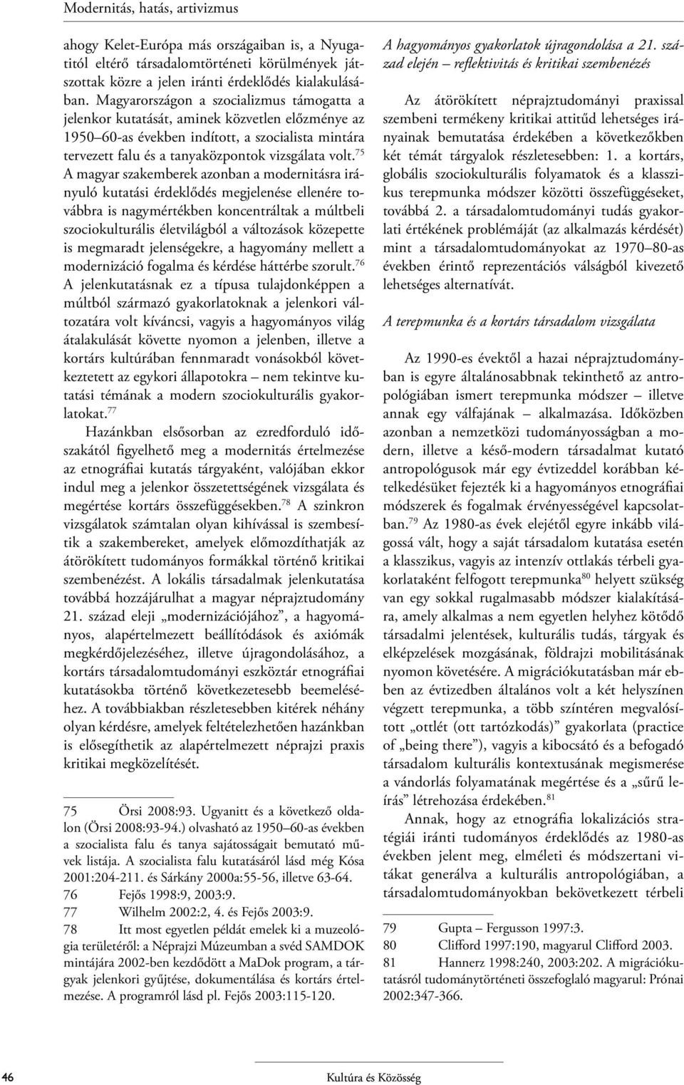 75 A magyar szakemberek azonban a modernitásra irányuló kutatási érdeklődés megjelenése ellenére továbbra is nagymértékben koncentráltak a múltbeli szociokulturális életvilágból a változások