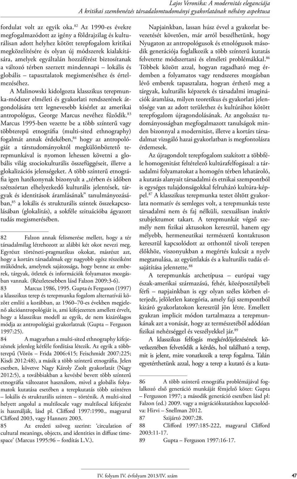 hozzáférést biztosítanak a változó térben szerzett mindennapi lokális és globális tapasztalatok megismeréséhez és értelmezéséhez.