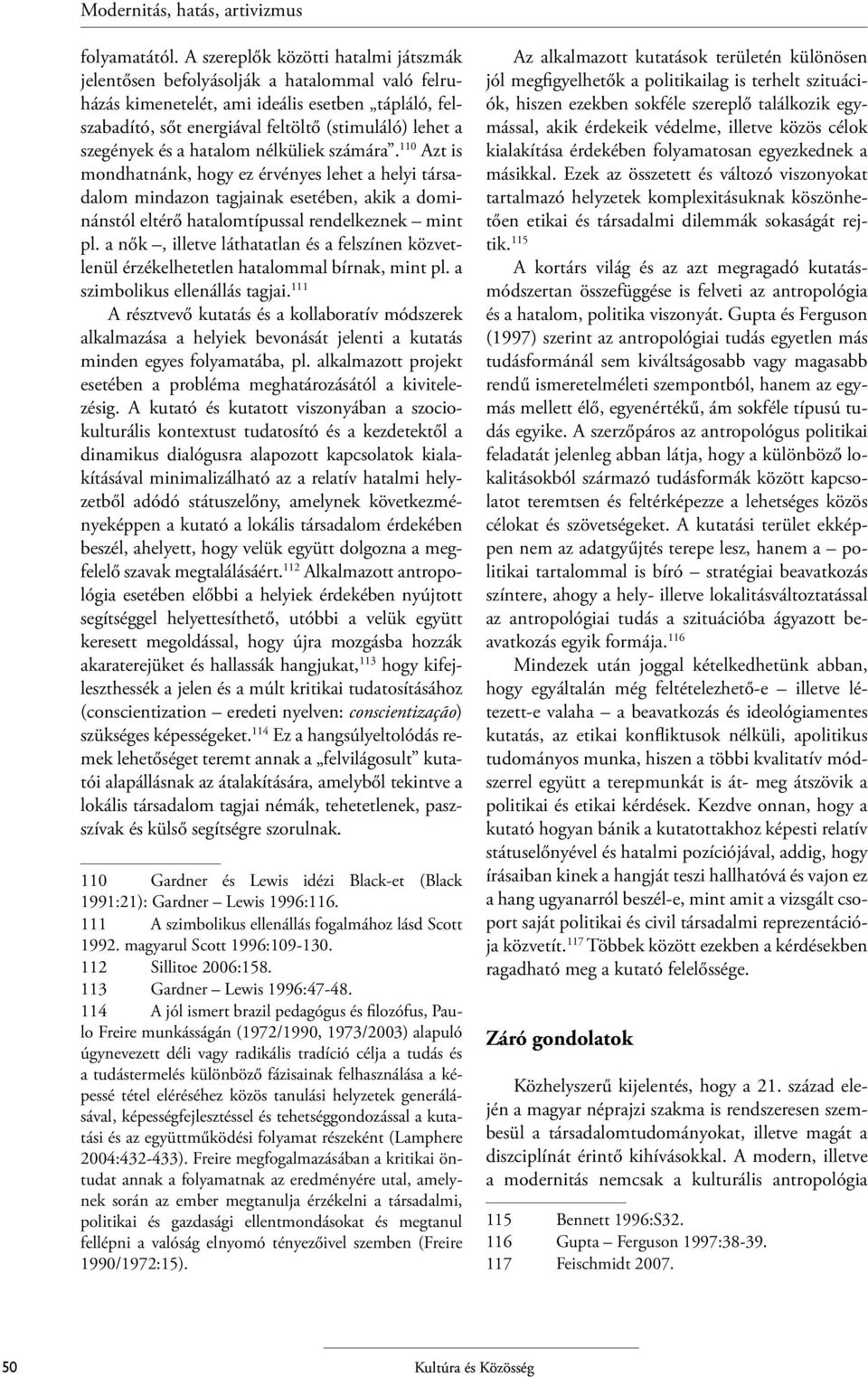 szegények és a hatalom nélküliek számára. 110 Azt is mondhatnánk, hogy ez érvényes lehet a helyi társadalom mindazon tagjainak esetében, akik a dominánstól eltérő hatalomtípussal rendelkeznek mint pl.