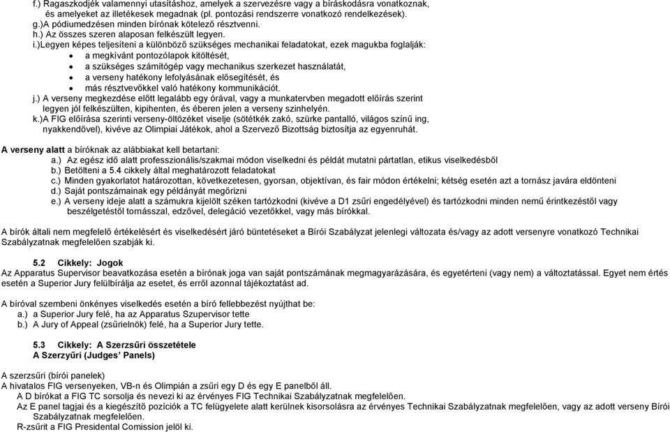 )legyen képes teljesíteni a különböző szükséges mechanikai feladatokat, ezek magukba foglalják: a megkívánt pontozólapok kitöltését, a szükséges számítógép vagy mechanikus szerkezet használatát, a