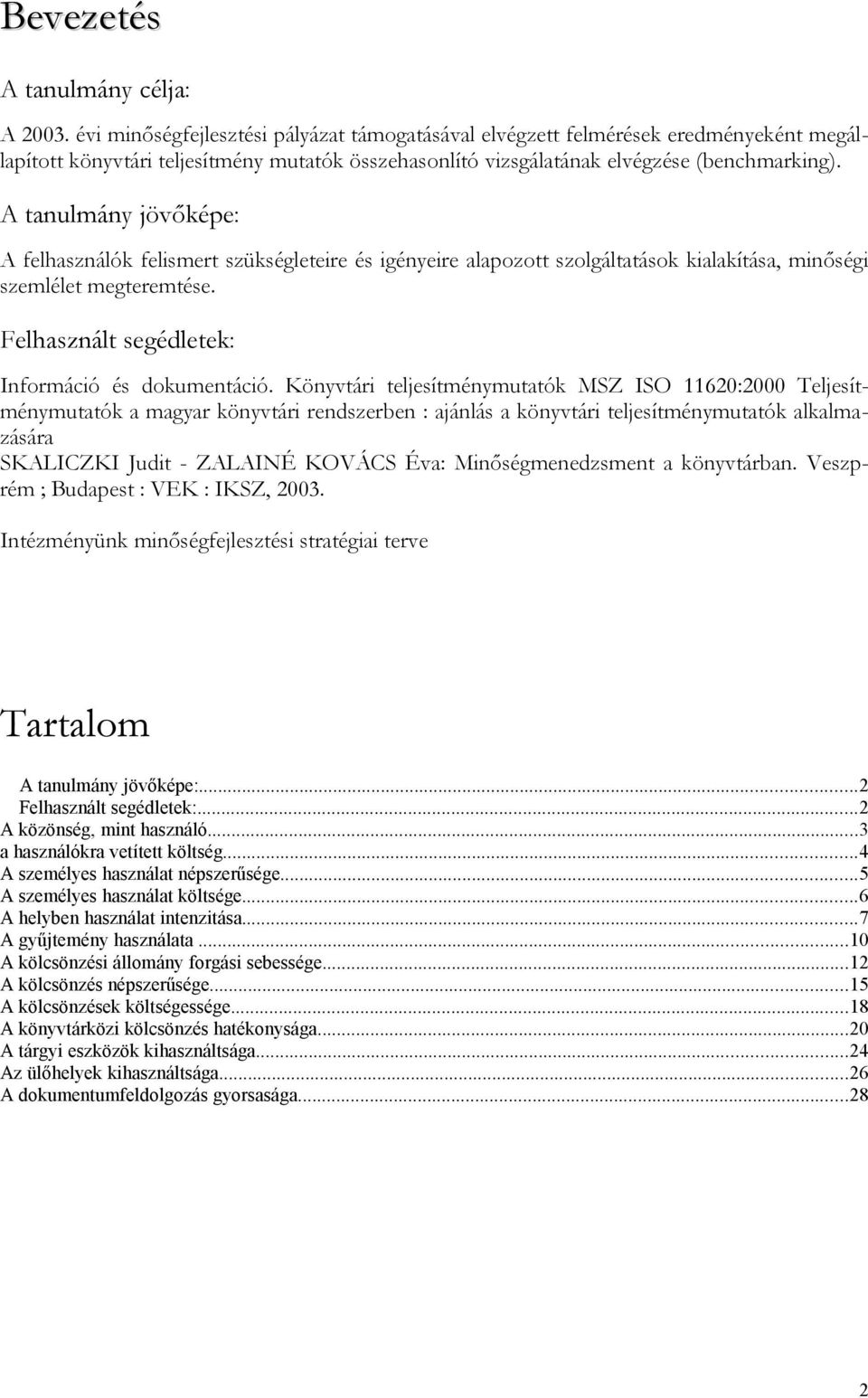 A tanulmány jövőképe: A felhasználók felismert szükségleteire és igényeire alapozott szolgáltatások kialakítása, minőségi szemlélet megteremtése. Felhasznált segédletek: Információ és dokumentáció.