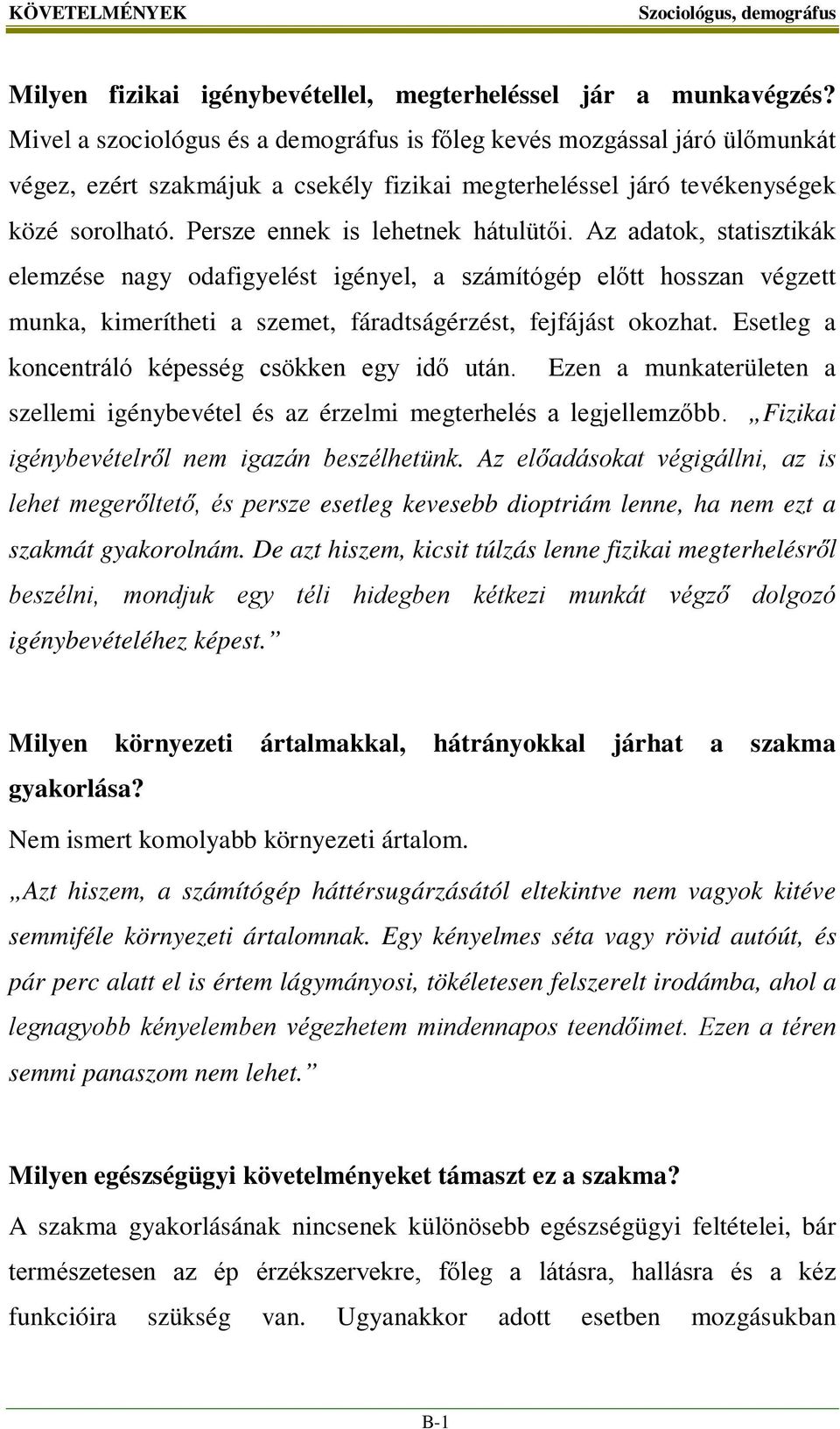 Persze ennek is lehetnek hátulütői. Az adatok, statisztikák elemzése nagy odafigyelést igényel, a számítógép előtt hosszan végzett munka, kimerítheti a szemet, fáradtságérzést, fejfájást okozhat.