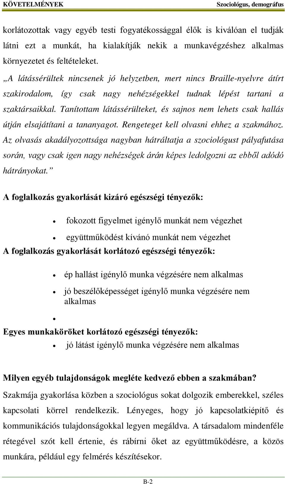 Tanítottam látássérülteket, és sajnos nem lehets csak hallás útján elsajátítani a tananyagot. Rengeteget kell olvasni ehhez a szakmához.