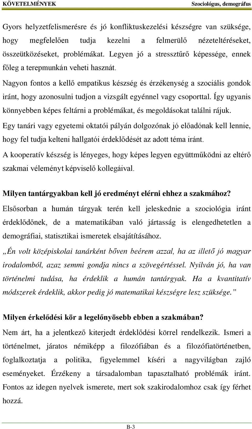 Nagyon fontos a kellő empatikus készség és érzékenység a szociális gondok iránt, hogy azonosulni tudjon a vizsgált egyénnel vagy csoporttal.