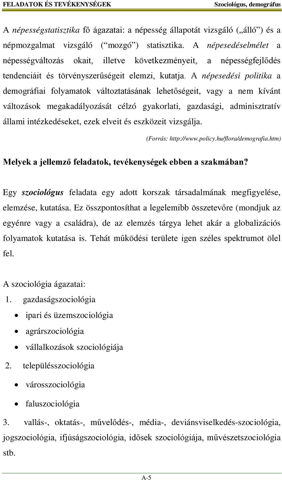 A népesedési politika a demográfiai folyamatok változtatásának lehetőségeit, vagy a nem kívánt változások megakadályozását célzó gyakorlati, gazdasági, adminisztratív állami intézkedéseket, ezek