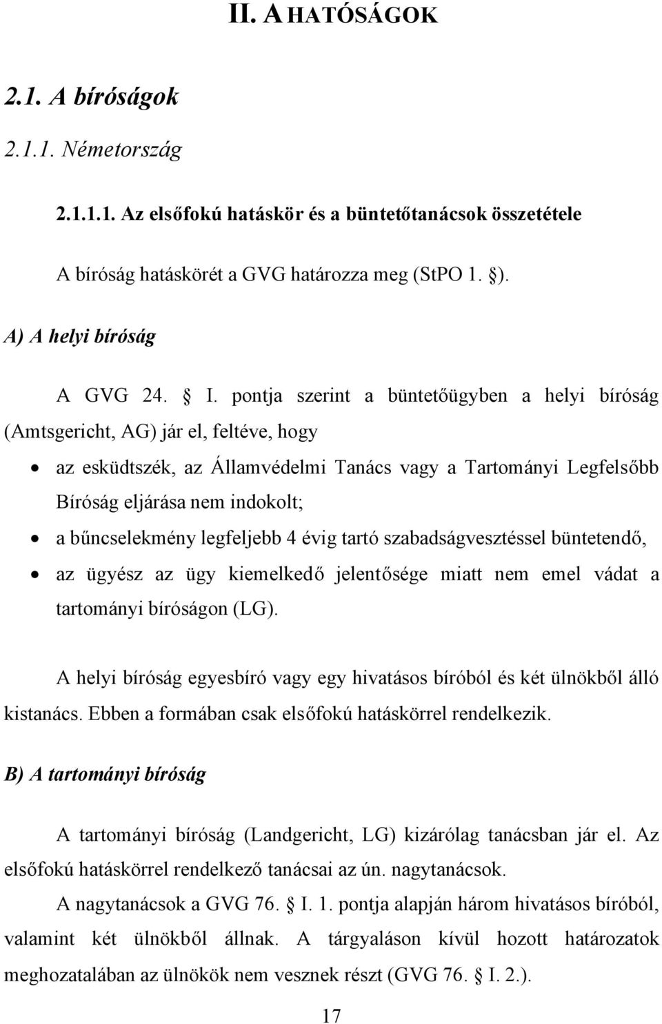 bűncselekmény legfeljebb 4 évig tartó szabadságvesztéssel büntetendő, az ügyész az ügy kiemelkedőjelentősége miatt nem emel vádat a tartományi bíróságon (LG).