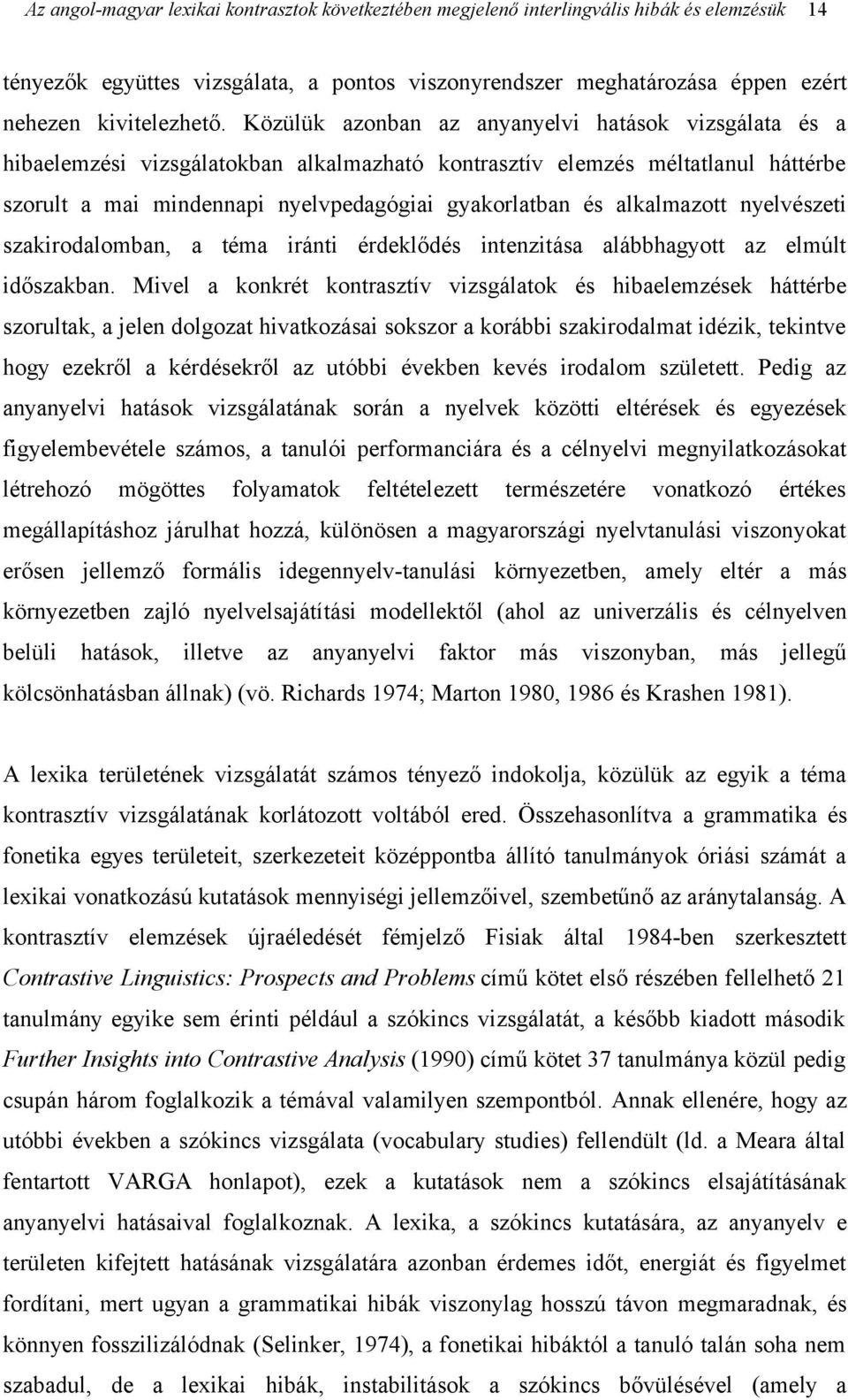 alkalmazott nyelvészeti szakirodalomban, a téma iránti érdeklődés intenzitása alábbhagyott az elmúlt időszakban.