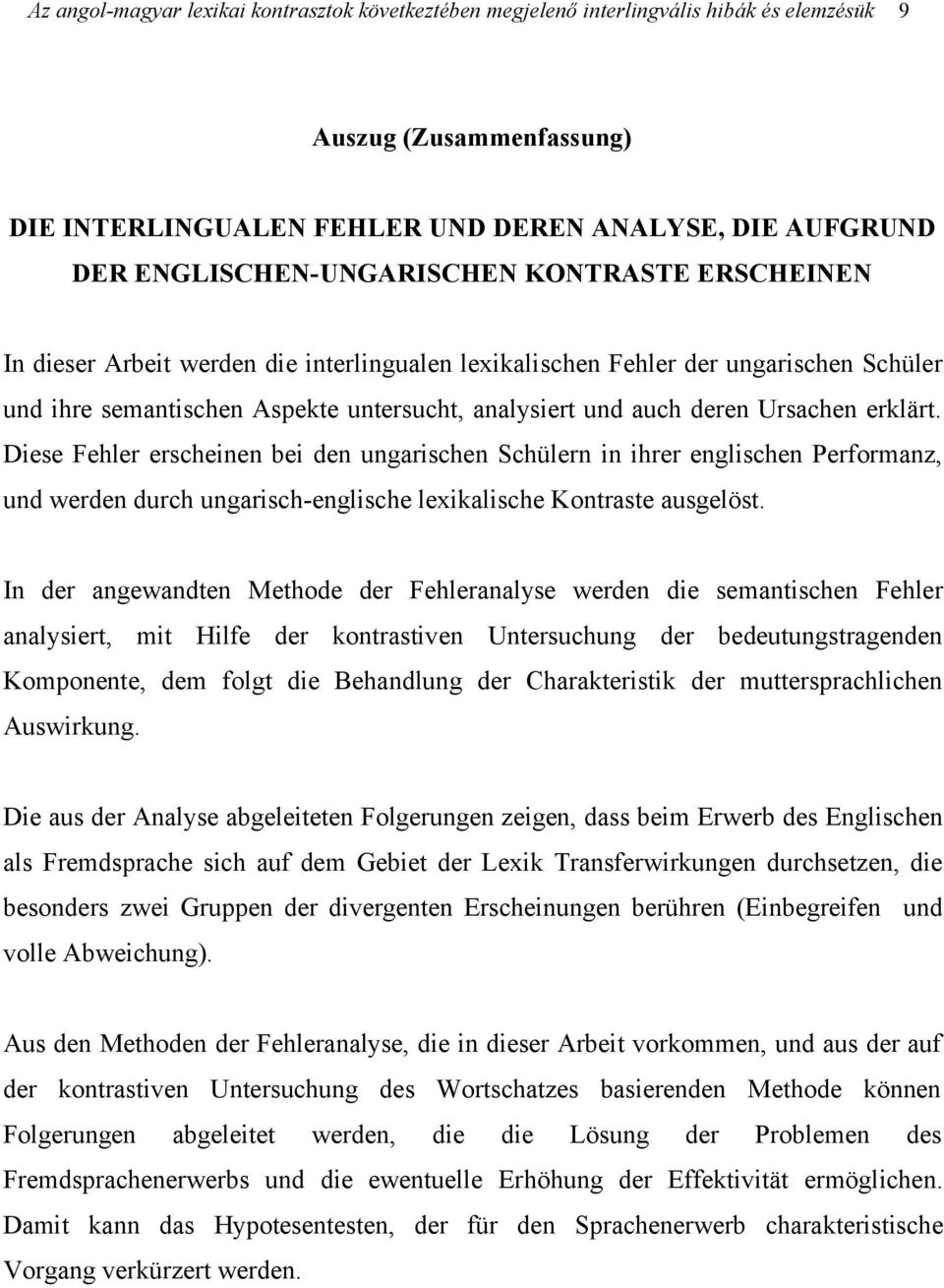 Diese Fehler erscheinen bei den ungarischen Schülern in ihrer englischen Performanz, und werden durch ungarisch-englische lexikalische Kontraste ausgelöst.