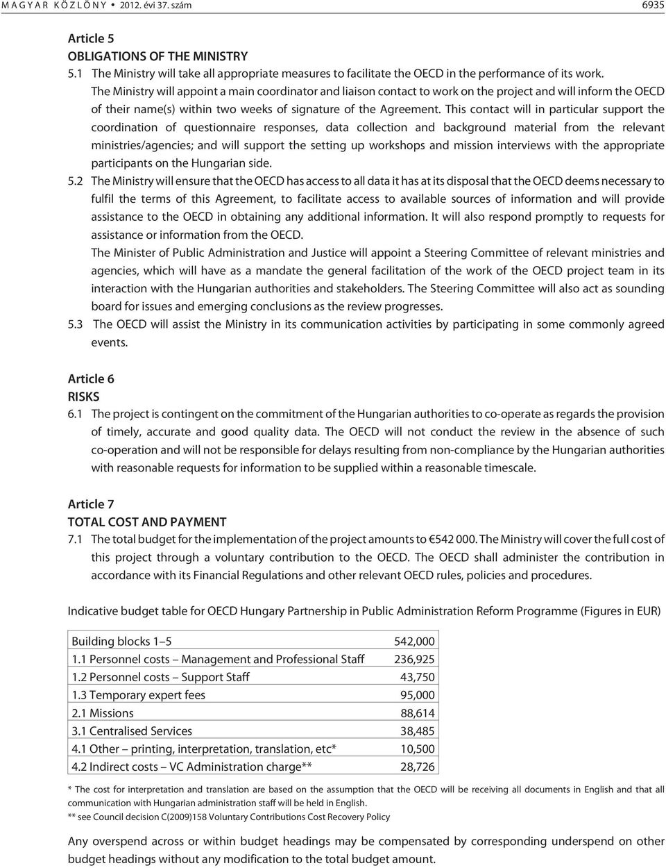 This contact will in particular support the coordination of questionnaire responses, data collection and background material from the relevant ministries/agencies; and will support the setting up