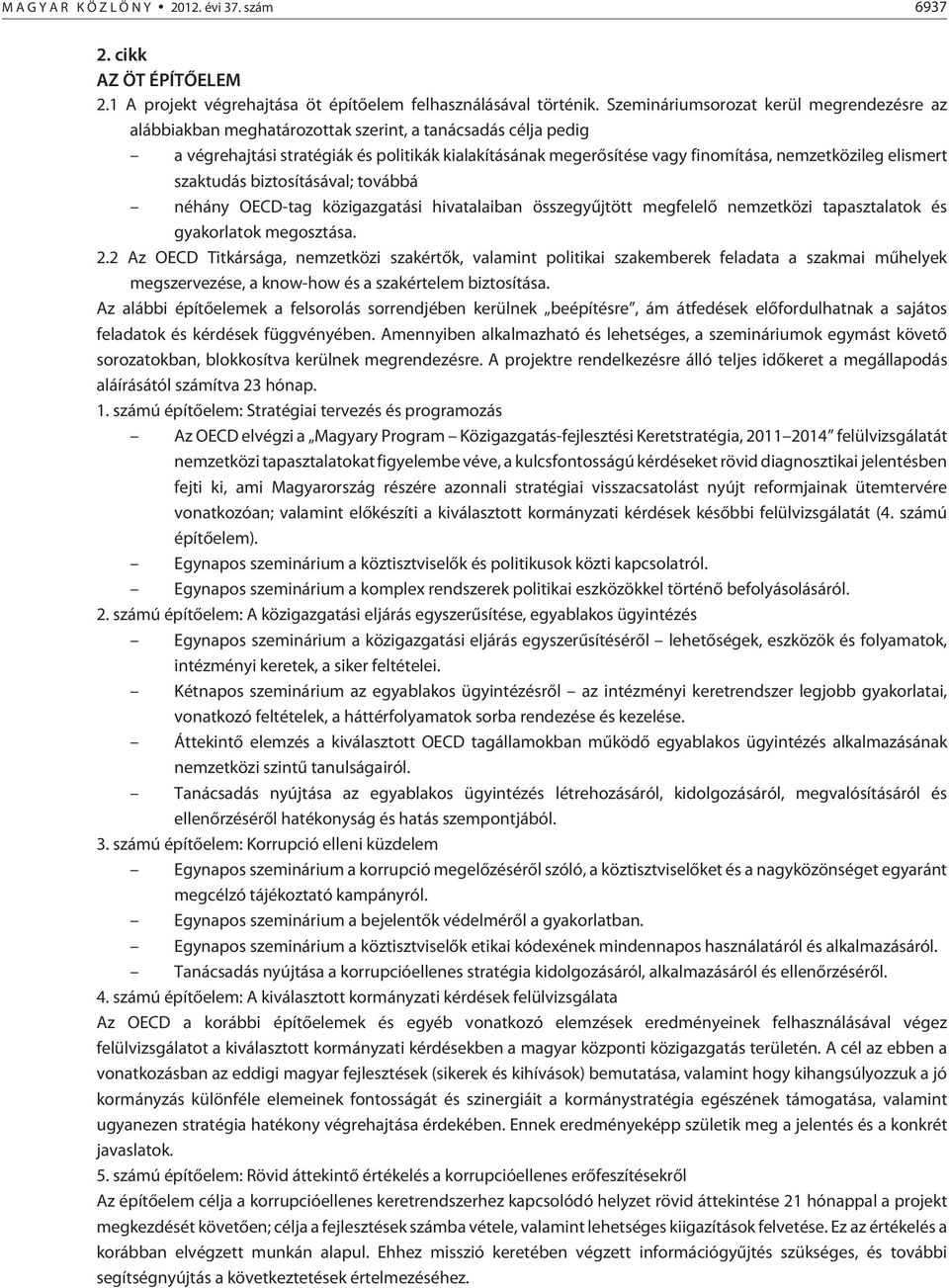 nemzetközileg elismert szaktudás biztosításával; továbbá néhány OECD-tag közigazgatási hivatalaiban összegyûjtött megfelelõ nemzetközi tapasztalatok és gyakorlatok megosztása. 2.