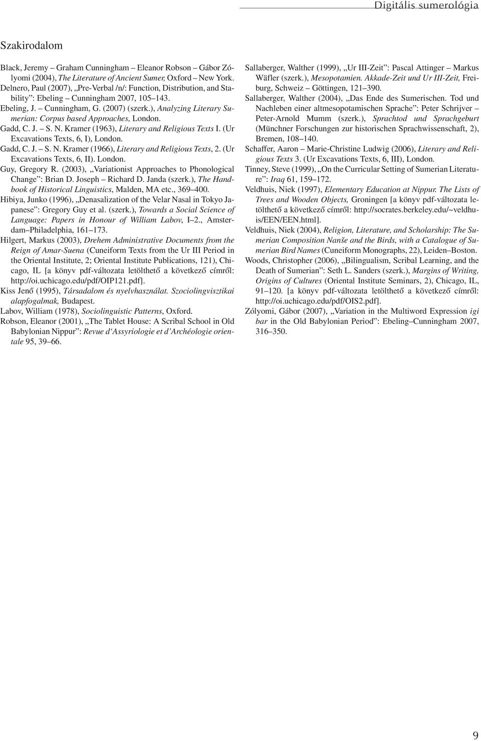 ), Analyzing Literary Sumerian: Corpus based Approaches, London. Gadd, C. J. S. N. Kramer (1963), Literary and Religious Texts I. (Ur Excavations Texts, 6, I), London. Gadd, C. J. S. N. Kramer (1966), Literary and Religious Texts,2.