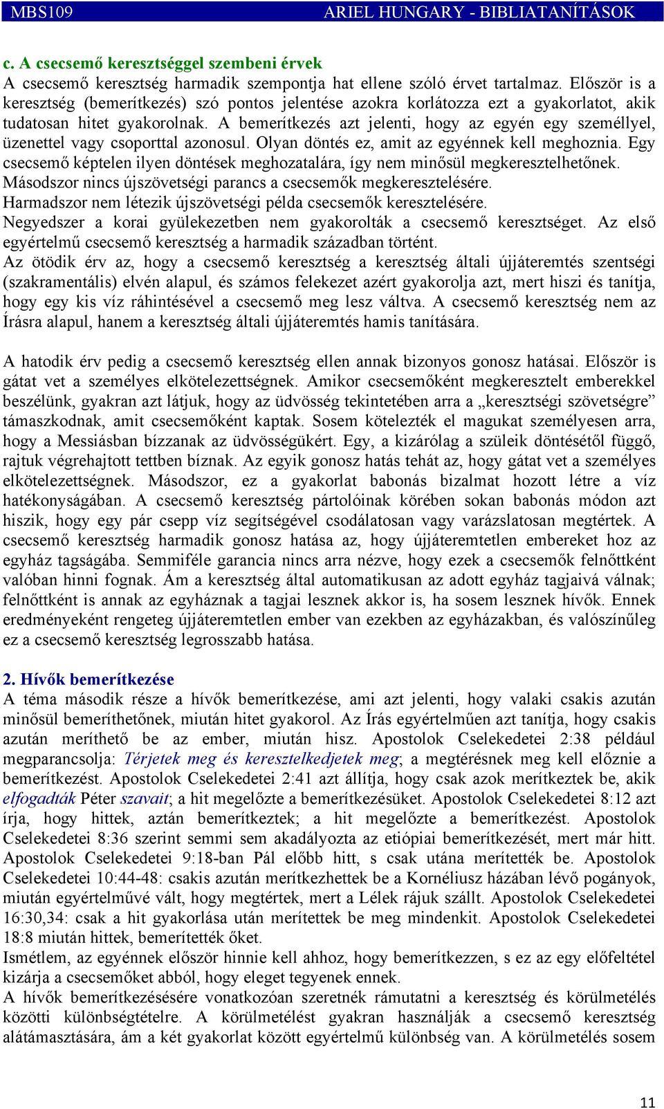 A bemerítkezés azt jelenti, hogy az egyén egy személlyel, üzenettel vagy csoporttal azonosul. Olyan döntés ez, amit az egyénnek kell meghoznia.