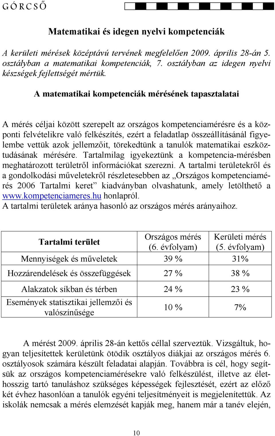 A matematikai kompetenciák mérésének tapasztalatai A mérés céljai között szerepelt az országos kompetenciamérésre és a központi felvételikre való felkészítés, ezért a feladatlap összeállításánál