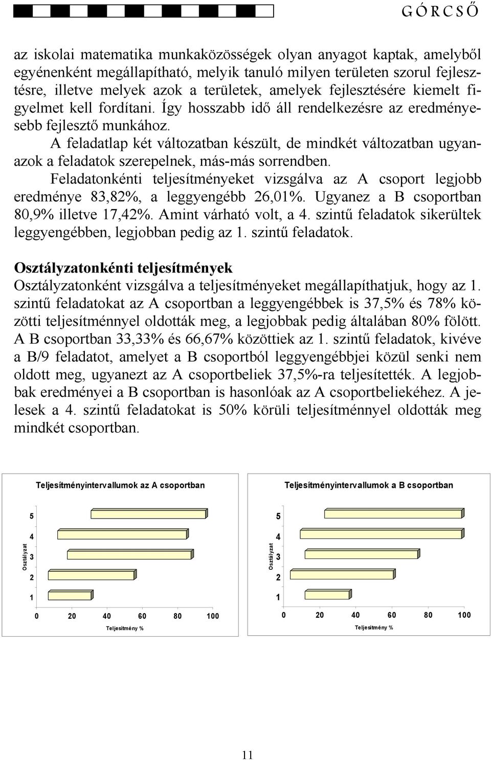 A feladatlap két változatban készült, de mindkét változatban ugyanazok a feladatok szerepelnek, más-más sorrendben.