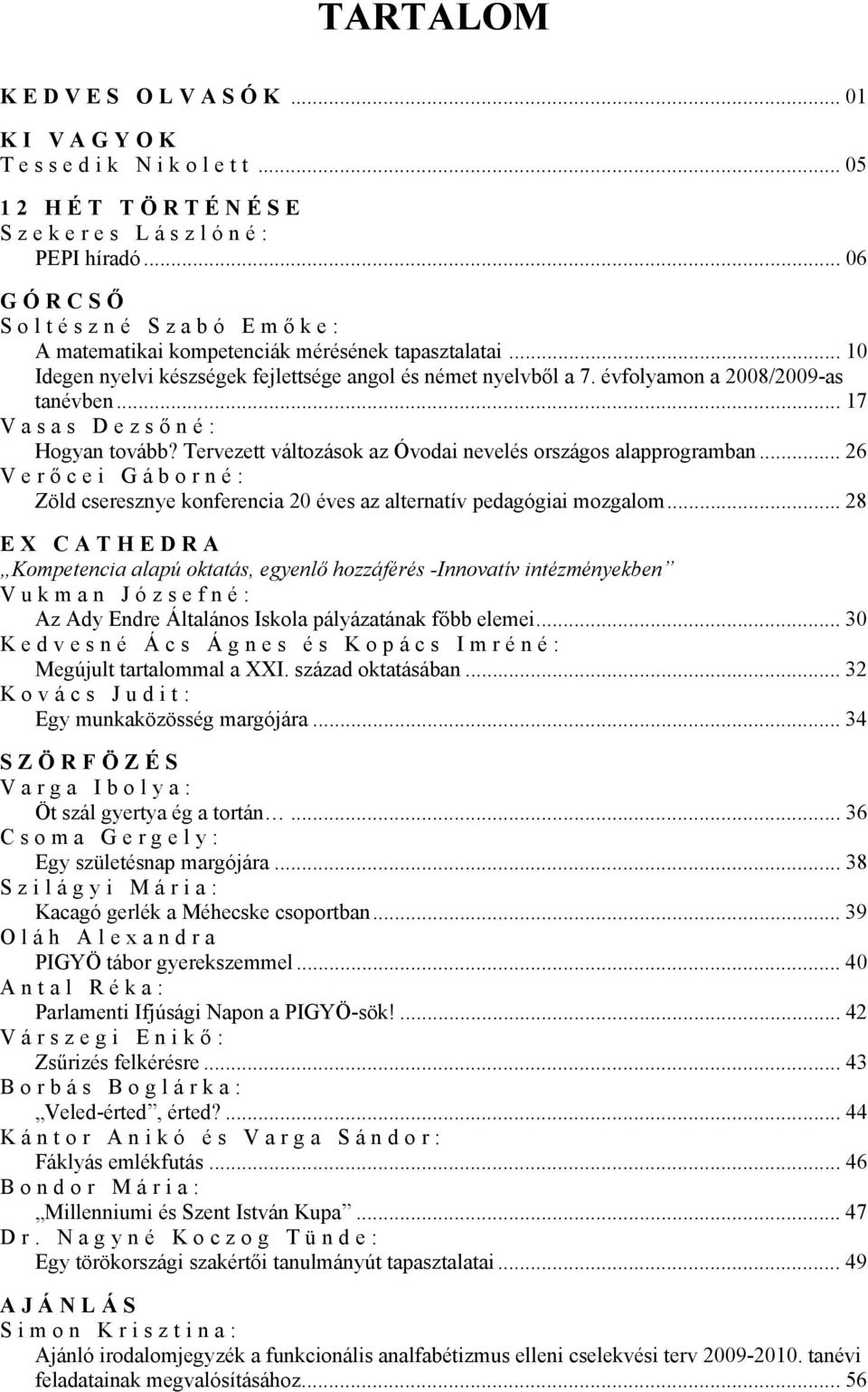 Tervezett változások az Óvodai nevelés országos alapprogramban... 26 Verő cei Gáborné: Zöld cseresznye konferencia 20 éves az alternatív pedagógiai mozgalom.