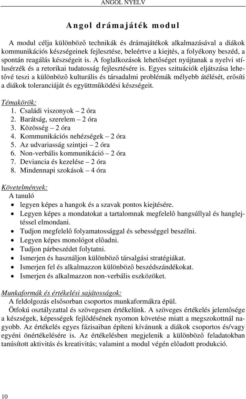 Egyes szituációk eljátszása lehetővé teszi a különböző kulturális és társadalmi problémák mélyebb átélését, erősíti a diákok toleranciáját és együttműködési készségeit. Témakörök: 1.