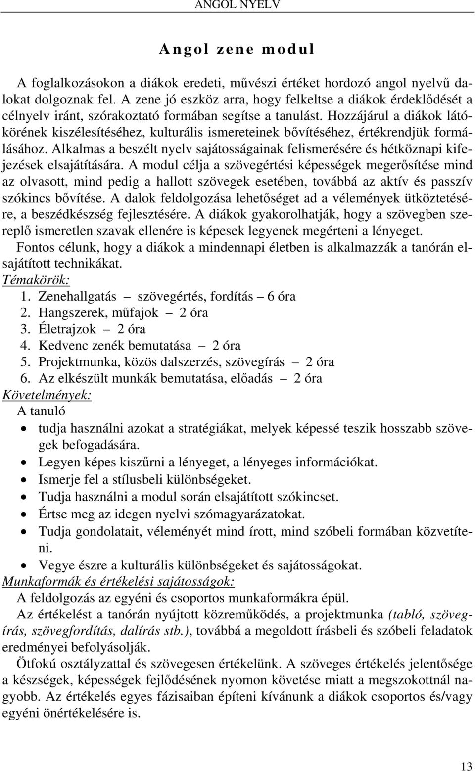 Hozzájárul a diákok látókörének kiszélesítéséhez, kulturális ismereteinek bővítéséhez, értékrendjük formálásához.