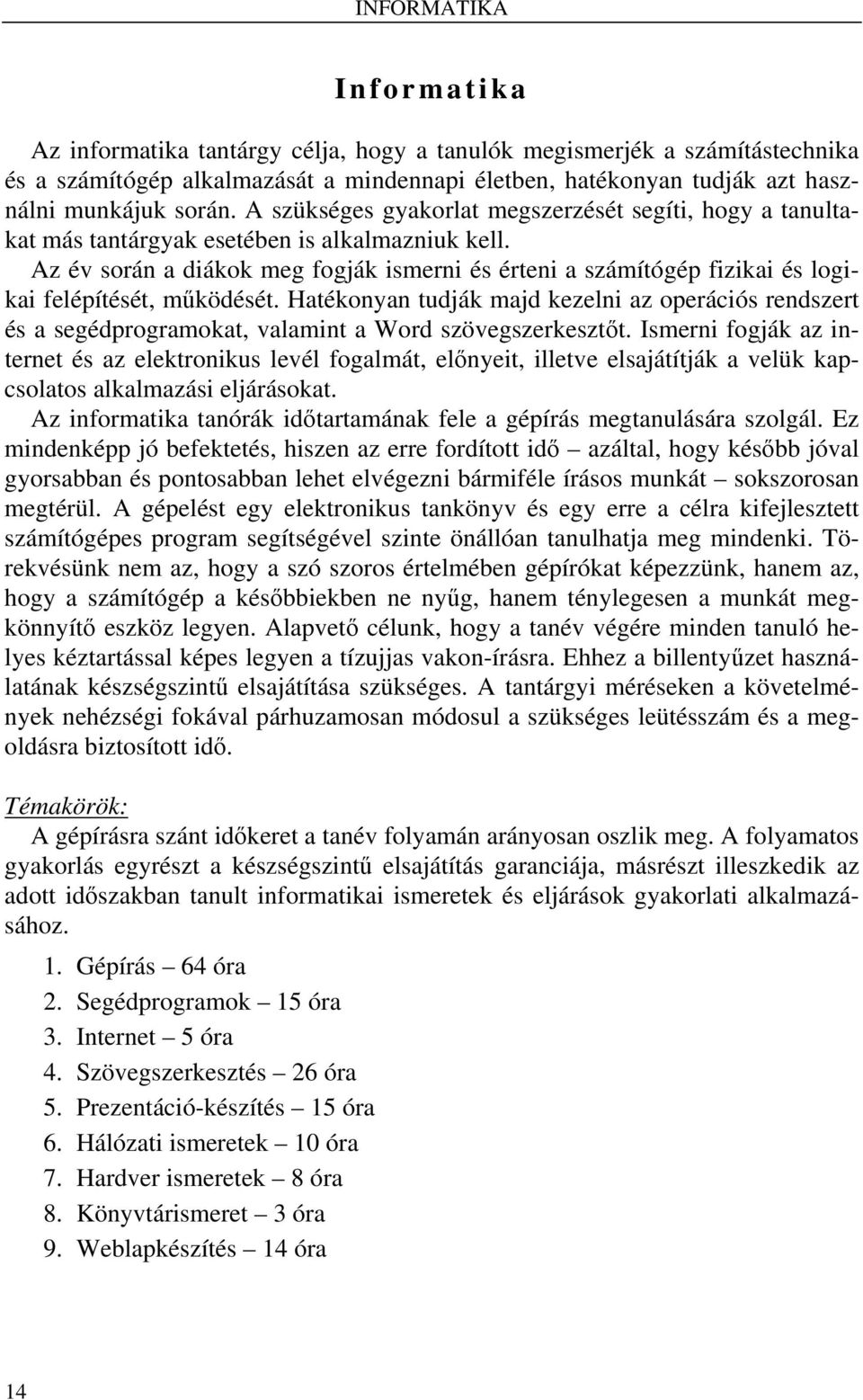 Az év során a diákok meg fogják ismerni és érteni a számítógép fizikai és logikai felépítését, működését.