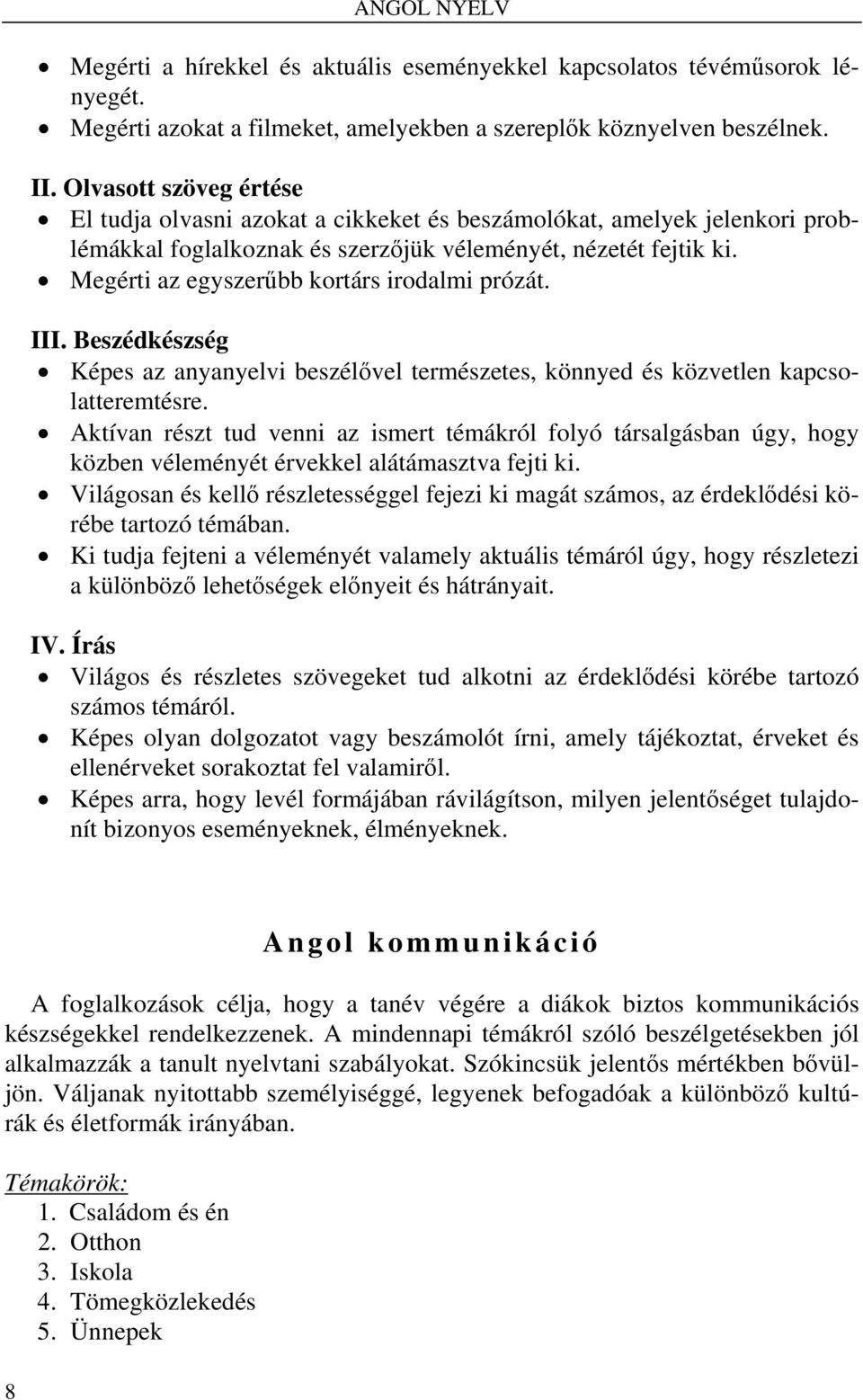 Megérti az egyszerűbb kortárs irodalmi prózát. III. Beszédkészség Képes az anyanyelvi beszélővel természetes, könnyed és közvetlen kapcsolatteremtésre.