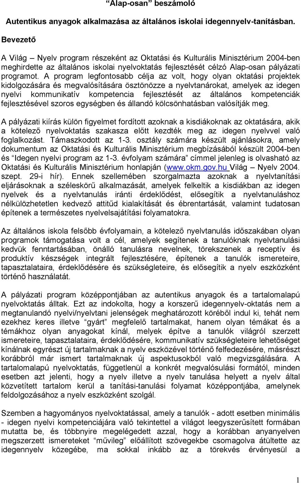 A program legfontosabb célja az volt, hogy olyan oktatási projektek kidolgozására és megvalósítására ösztönözze a nyelvtanárokat, amelyek az idegen nyelvi kommunikatív kompetencia fejlesztését az