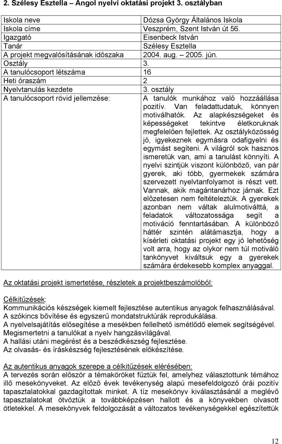 osztály A tanulócsoport rövid jellemzése: A tanulók munkához való hozzáállása pozitív. Van feladattudatuk, könnyen motiválhatók.