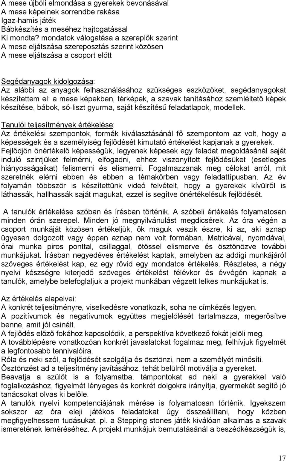 eszközöket, segédanyagokat készítettem el: a mese képekben, térképek, a szavak tanításához szemléltető képek készítése, bábok, só-liszt gyurma, saját készítésű feladatlapok, modellek.