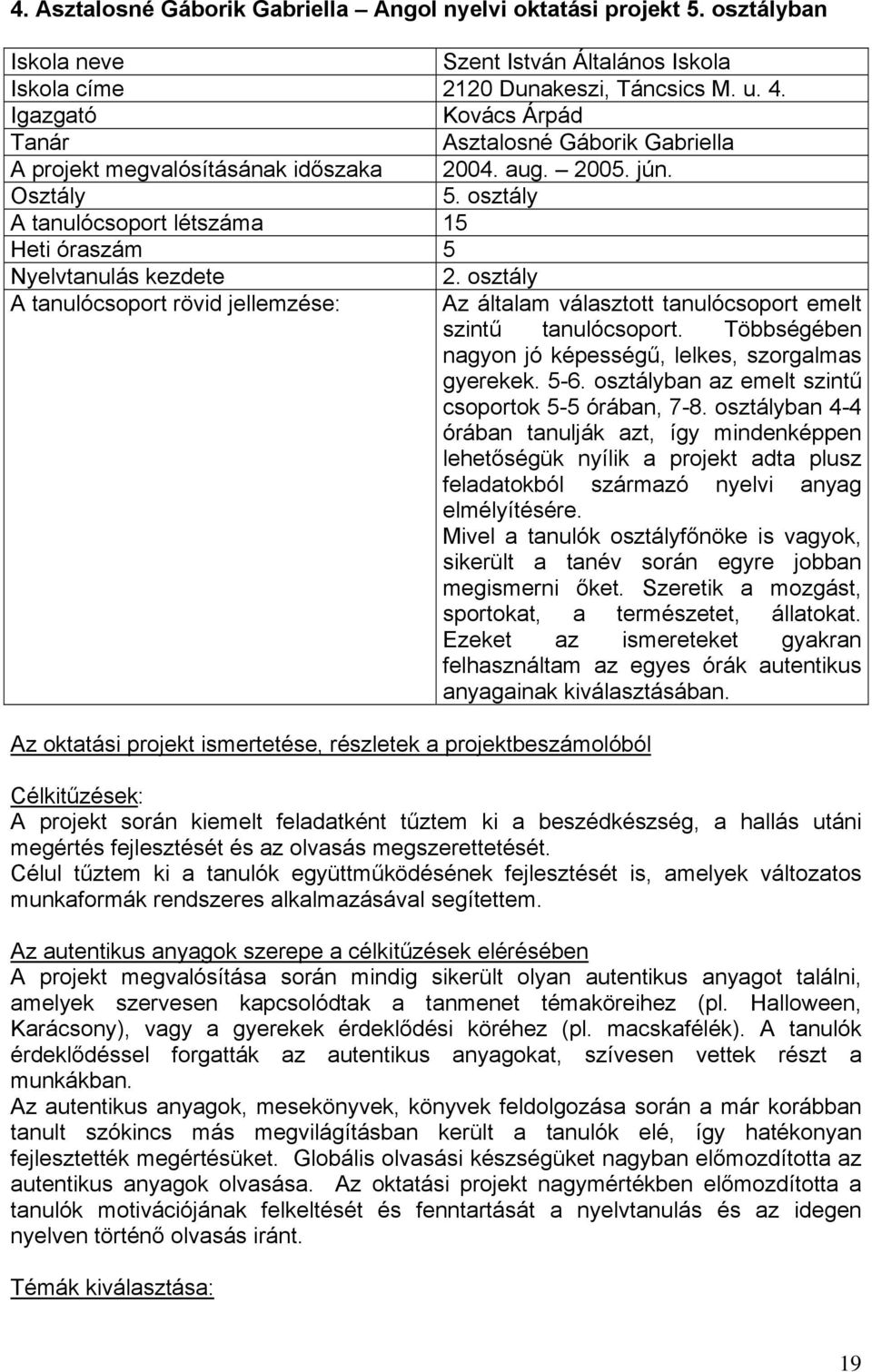 osztály A tanulócsoport rövid jellemzése: Az általam választott tanulócsoport emelt szintű tanulócsoport. Többségében nagyon jó képességű, lelkes, szorgalmas gyerekek. 5-6.