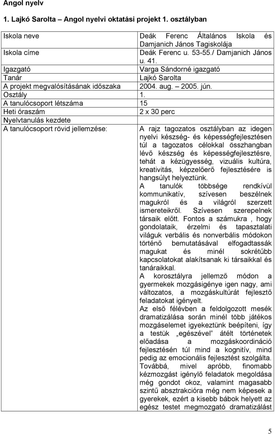 A tanulócsoport létszáma 15 Heti óraszám 2 x 30 perc Nyelvtanulás kezdete A tanulócsoport rövid jellemzése: A rajz tagozatos osztályban az idegen nyelvi készség- és képességfejlesztésen túl a