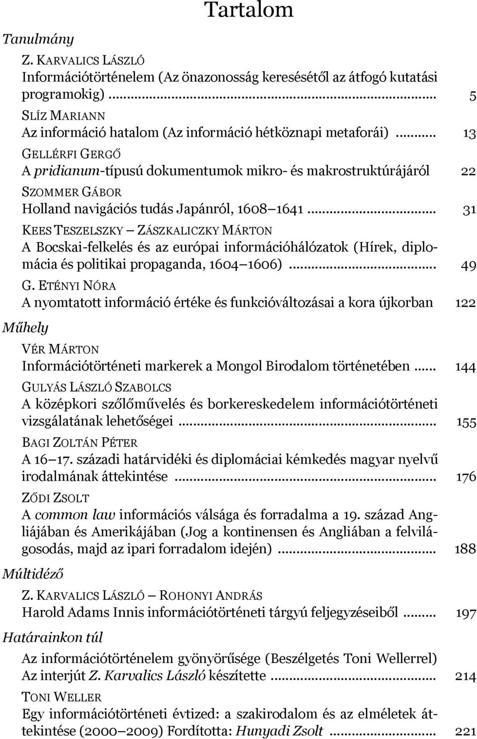 .. 31 KEES TESZELSZKY ZÁSZKALICZKY MÁRTON A Bocskai-felkelés és az európai információhálózatok (Hírek, diplomácia és politikai propaganda, 1604 1606)... 49 G.