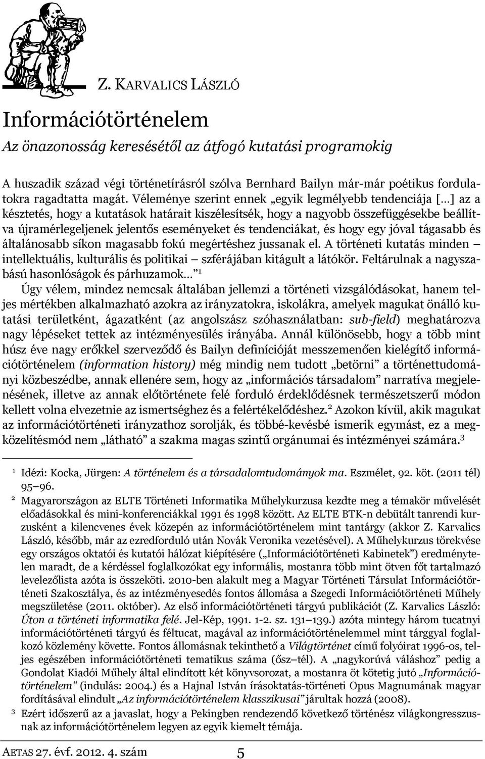 Véleménye szerint ennek egyik legmélyebb tendenciája [ ] az a késztetés, hogy a kutatások határait kiszélesítsék, hogy a nagyobb összefüggésekbe beállítva újramérlegeljenek jelentős eseményeket és