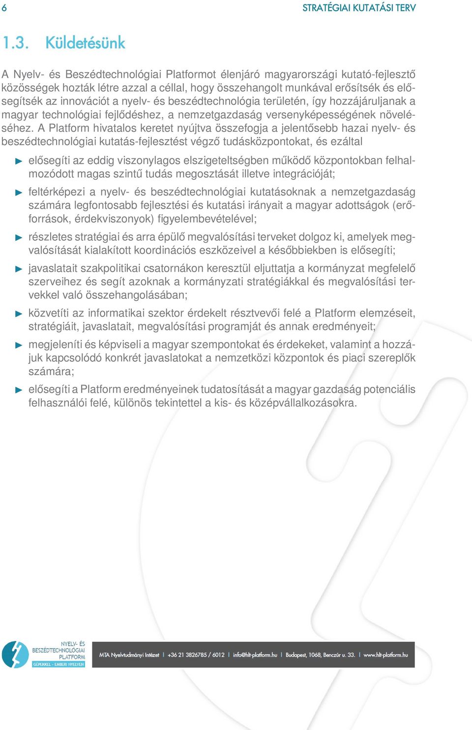 a nyelv- és beszédtechnológia területén, így hozzájáruljanak a magyar technológiai fejlődéshez, a nemzetgazdaság versenyképességének növeléséhez.