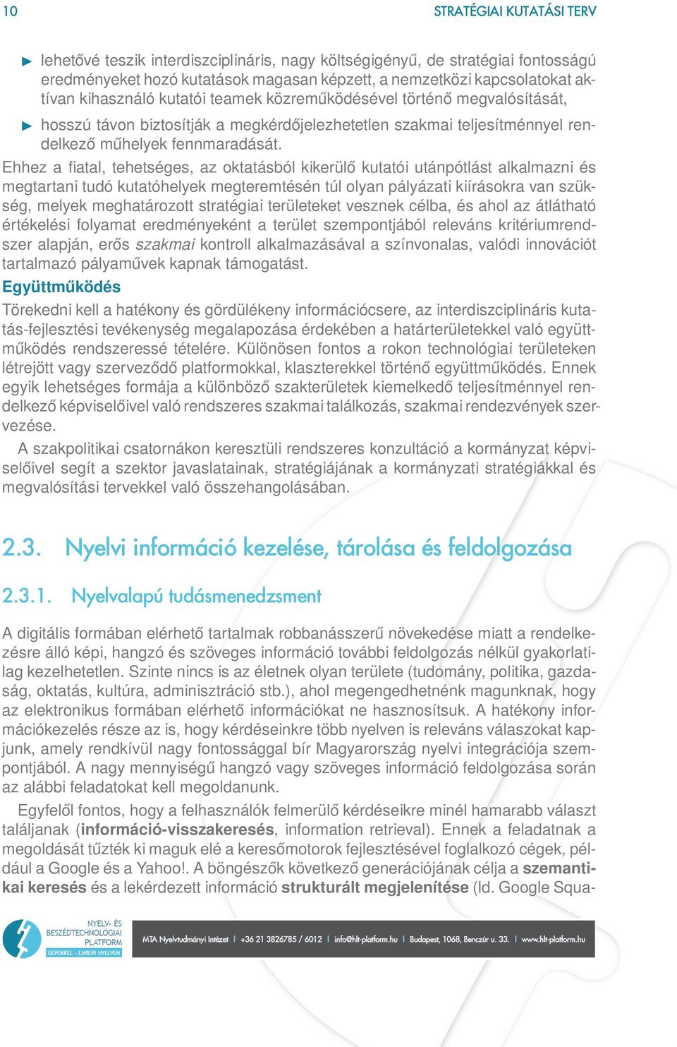 Ehhez a fiatal, tehetséges, az oktatásból kikerülő kutatói utánpótlást alkalmazni és megtartani tudó kutatóhelyek megteremtésén túl olyan pályázati kiírásokra van szükség, melyek meghatározott