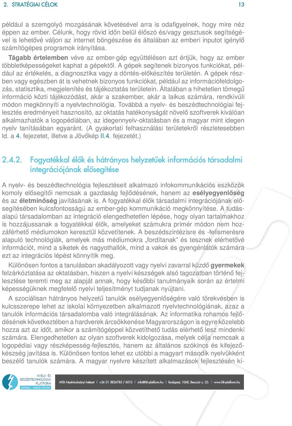 Tágabb értelemben véve az ember-gép együttélésen azt értjük, hogy az ember többletképességeket kaphat a gépektől.