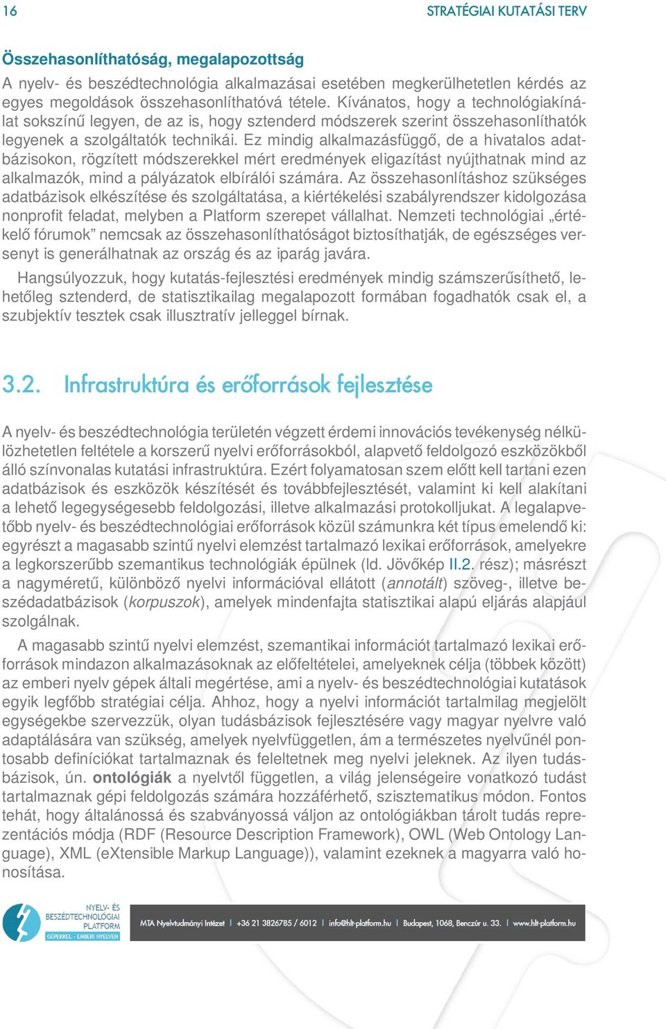 Ez mindig alkalmazásfüggő, de a hivatalos adatbázisokon, rögzített módszerekkel mért eredmények eligazítást nyújthatnak mind az alkalmazók, mind a pályázatok elbírálói számára.