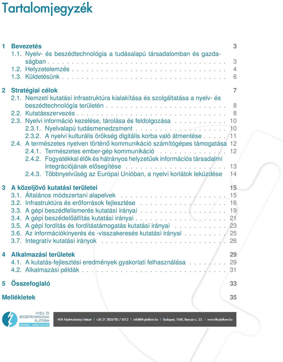 2. Kutatásszervezés............................... 8 2.3. Nyelvi információ kezelése, tárolása és feldolgozása........... 10 2.3.1. Nyelvalapú tudásmenedzsment................... 10 2.3.2. A nyelvi kulturális örökség digitális korba való átmentése.