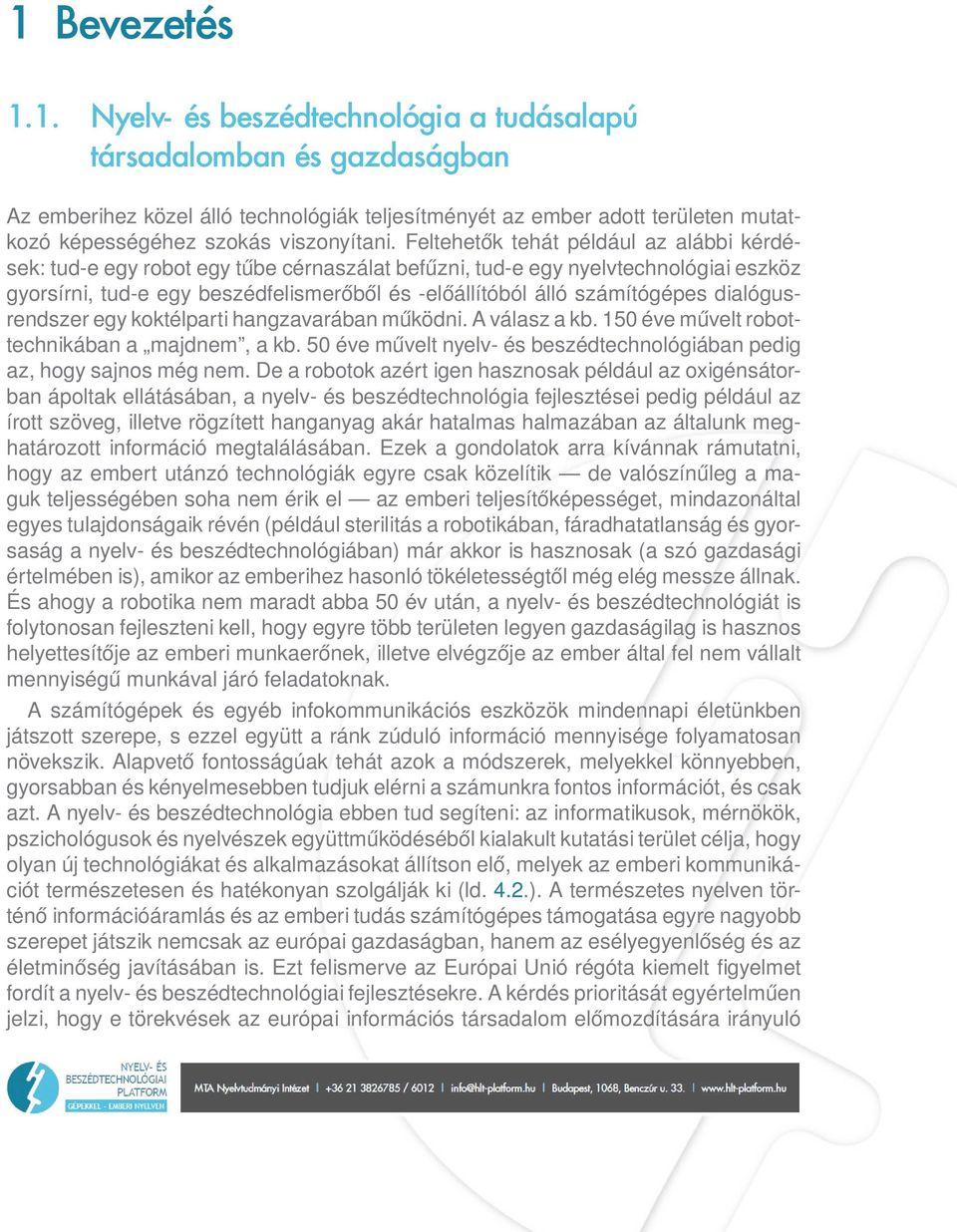 számítógépes dialógusrendszer egy koktélparti hangzavarában működni. A válasz a kb. 150 éve művelt robottechnikában a majdnem, a kb.