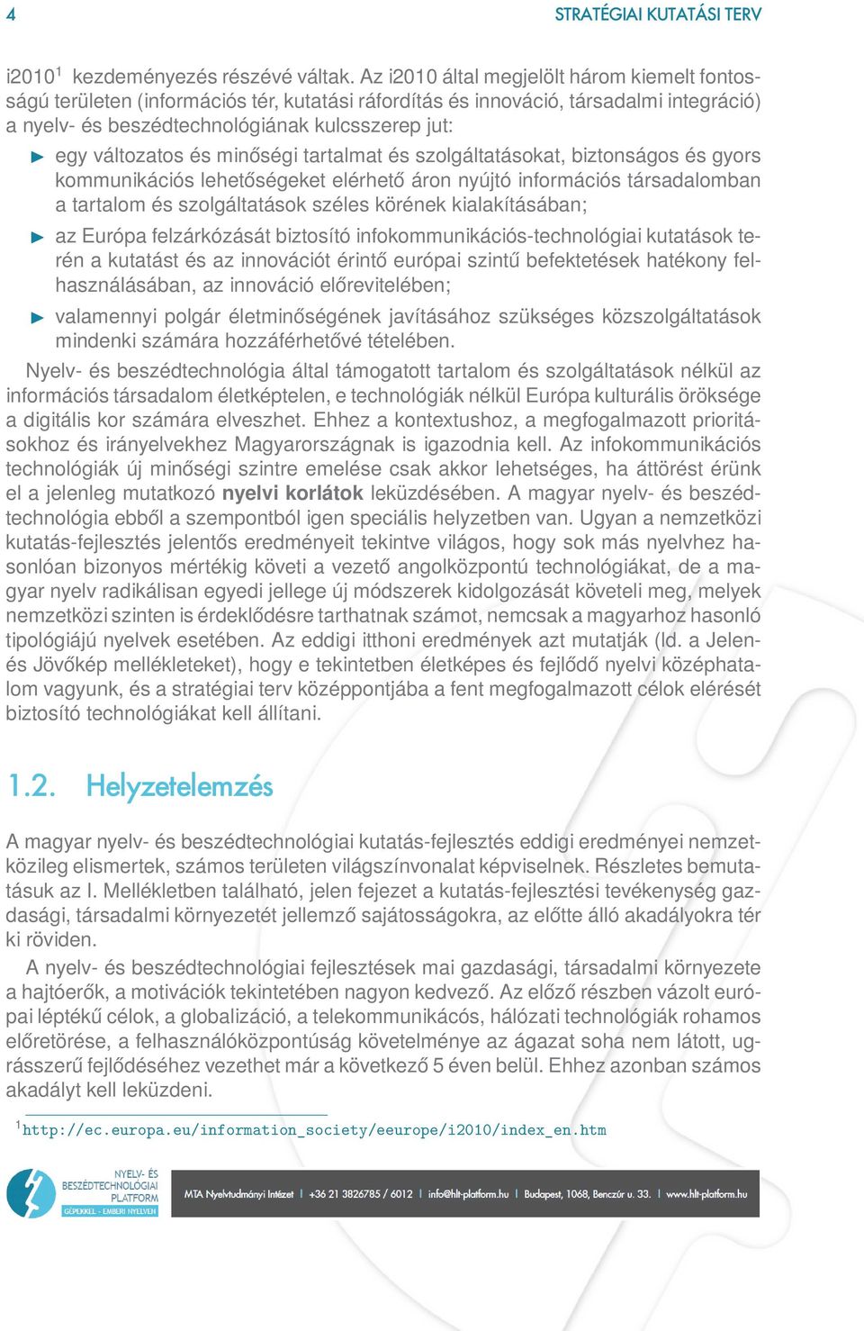 és minőségi tartalmat és szolgáltatásokat, biztonságos és gyors kommunikációs lehetőségeket elérhető áron nyújtó információs társadalomban a tartalom és szolgáltatások széles körének kialakításában;