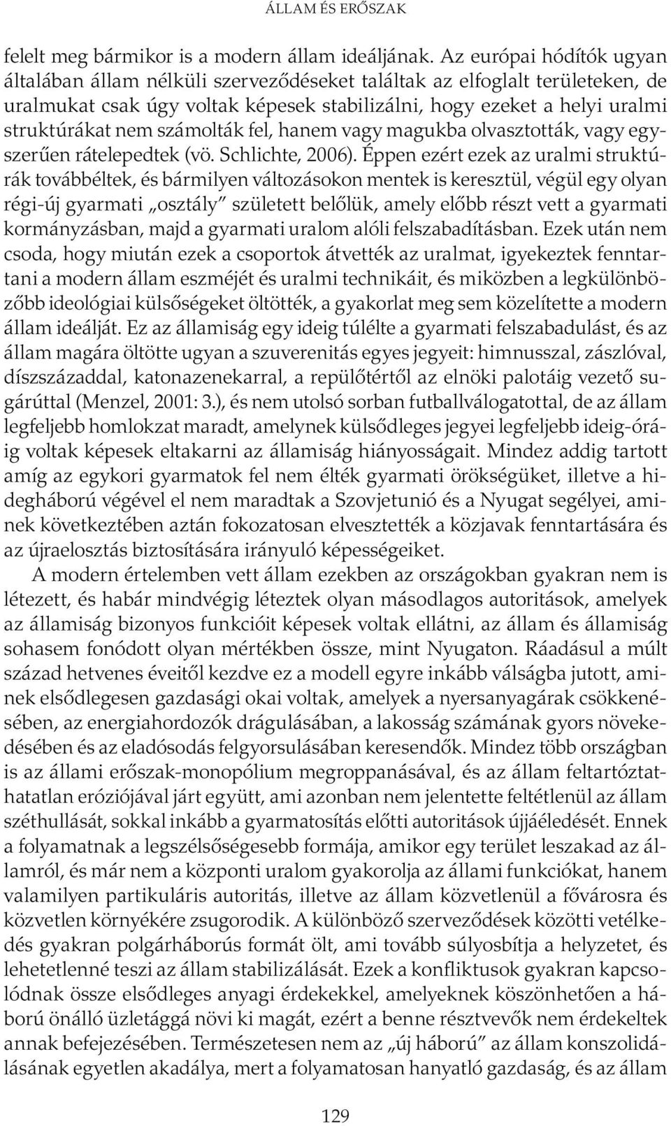 számolták fel, hanem vagy magukba olvasztották, vagy egyszerűen rátelepedtek (vö. Schlichte, 2006).