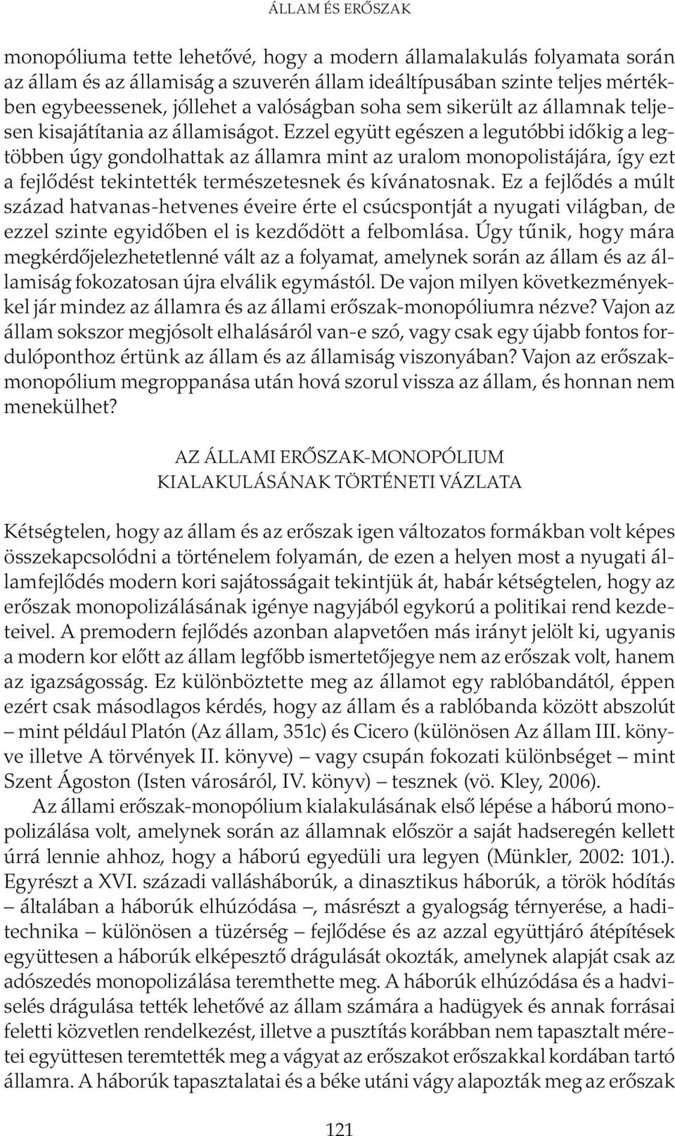 Ezzel együtt egészen a legutóbbi időkig a legtöbben úgy gondolhattak az államra mint az uralom monopolistájára, így ezt a fejlődést tekintették természetesnek és kívánatosnak.