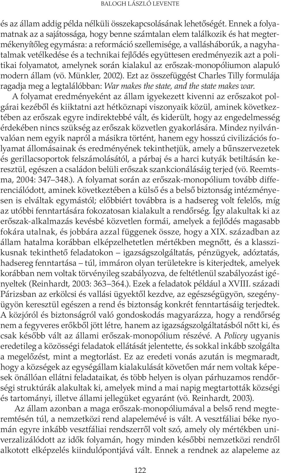 fejlődés együttesen eredményezik azt a politikai folyamatot, amelynek során kialakul az erőszak-monopóliumon alapuló modern állam (vö. Münkler, 2002).