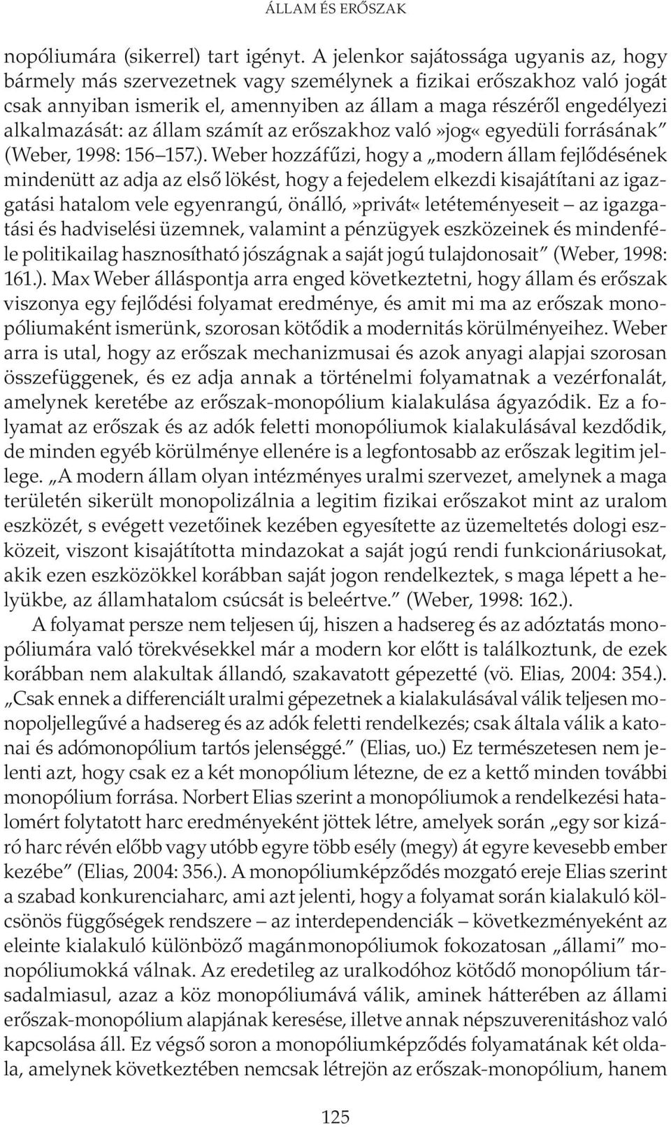 alkalmazását: az állam számít az erőszakhoz való»jog«egyedüli forrásának (Weber, 1998: 156 157.).