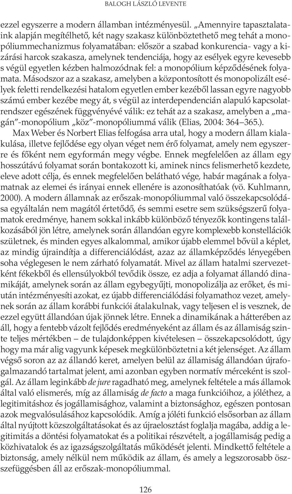 tendenciája, hogy az esélyek egyre kevesebb s végül egyetlen kézben halmozódnak fel: a monopólium képződésének folyamata.