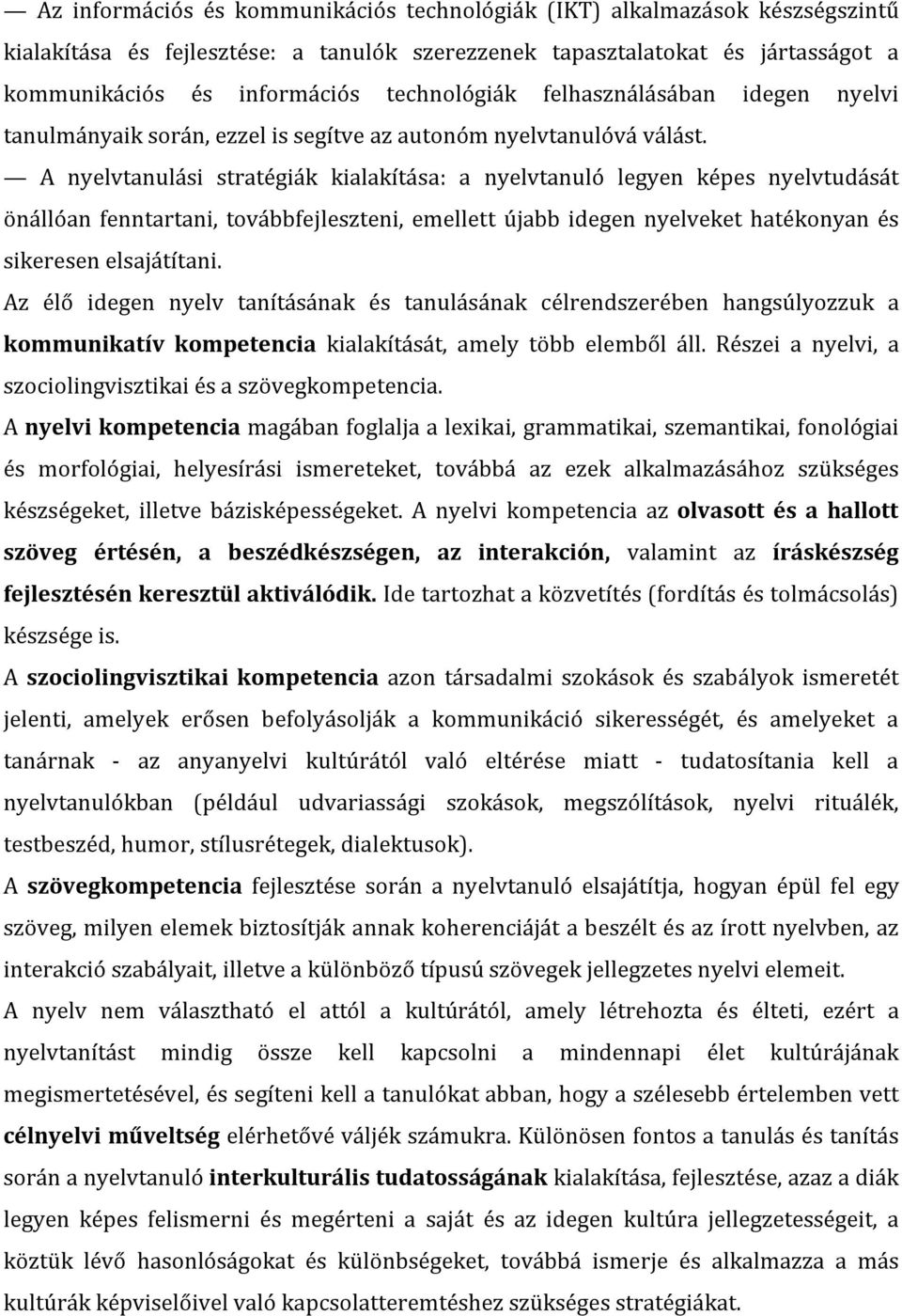 A nyelvtanulási stratégiák kialakítása: a nyelvtanuló legyen képes nyelvtudását önállóan fenntartani, továbbfejleszteni, emellett újabb idegen nyelveket hatékonyan és sikeresen elsajátítani.