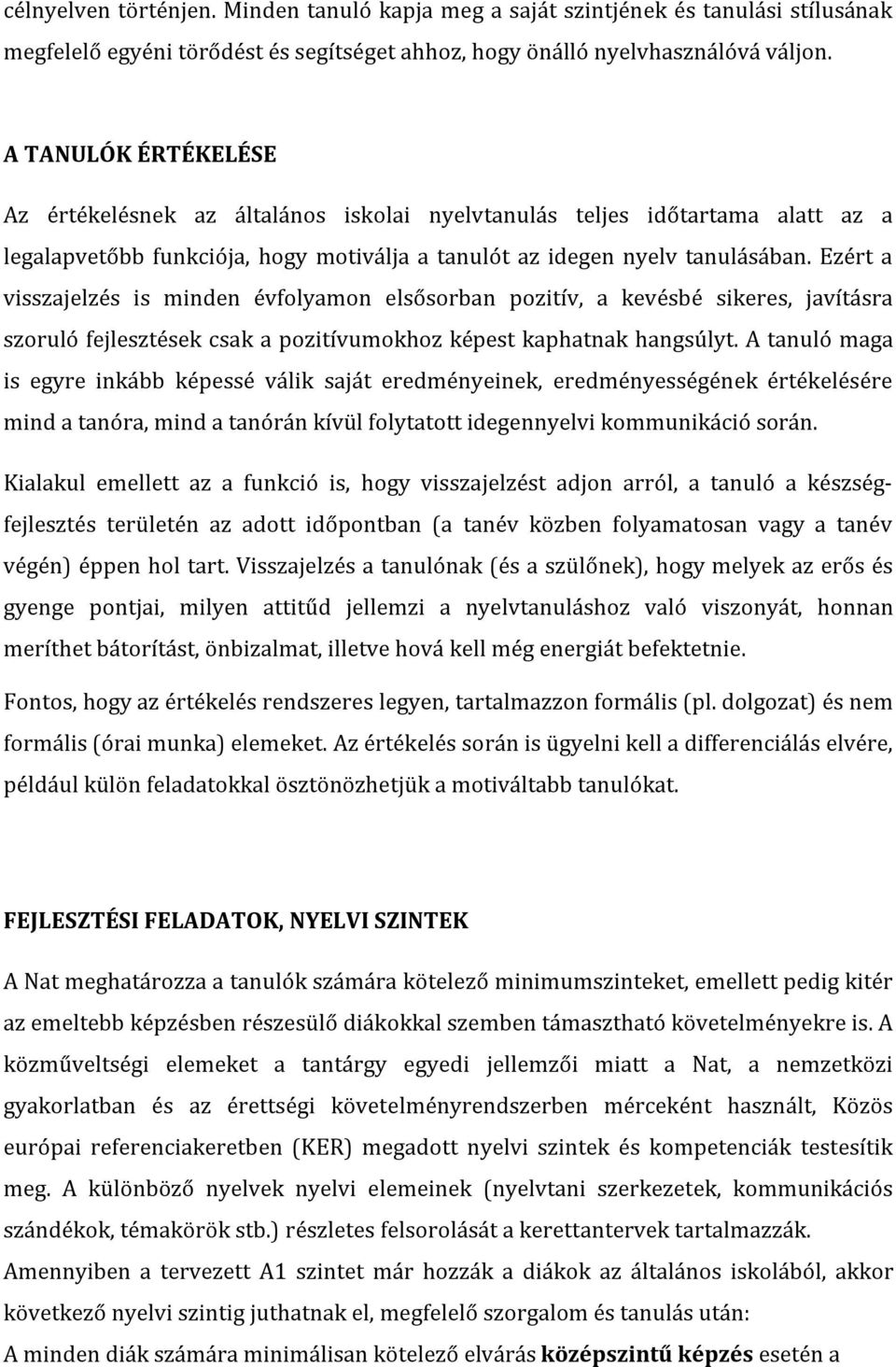 Ezért a visszajelzés is minden évfolyamon elsősorban pozitív, a kevésbé sikeres, javításra szoruló fejlesztések csak a pozitívumokhoz képest kaphatnak hangsúlyt.