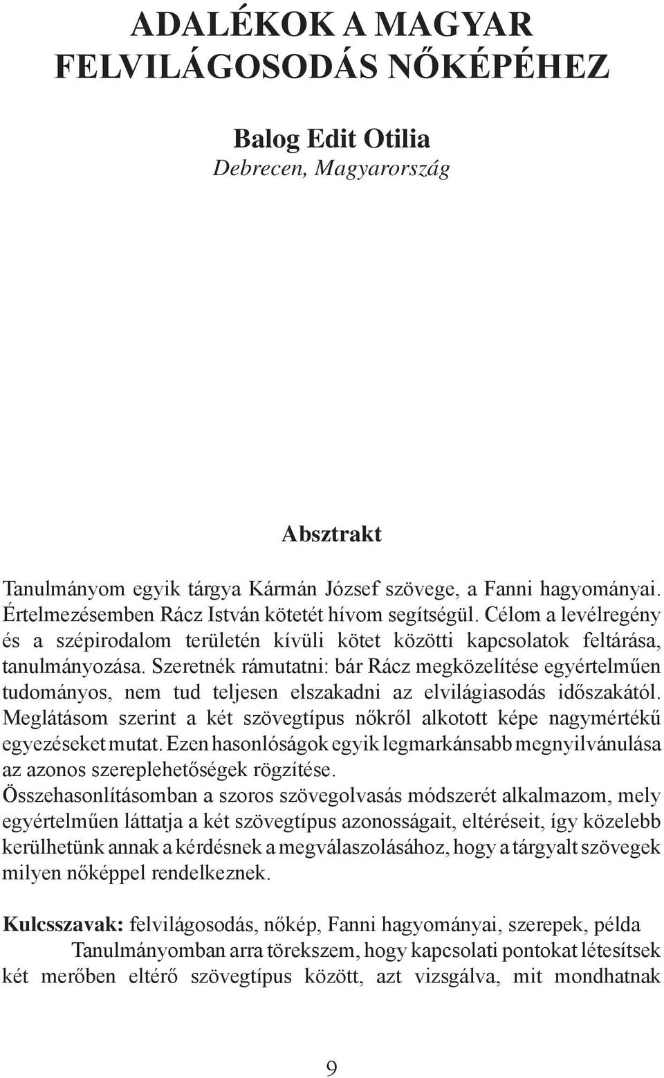 Szeretnék rámutatni: bár Rácz megközelítése egyértelműen tudományos, nem tud teljesen elszakadni az elvilágiasodás időszakától.