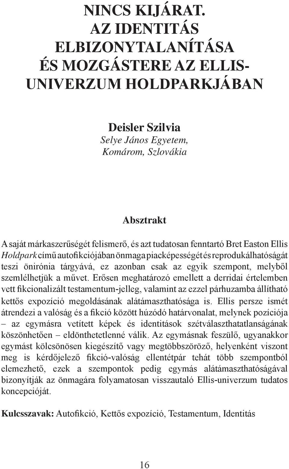 fenntartó Bret Easton Ellis Holdpark című autofikciójában önmaga piacképességét és reprodukálhatóságát teszi önirónia tárgyává, ez azonban csak az egyik szempont, melyből szemlélhetjük a művet.