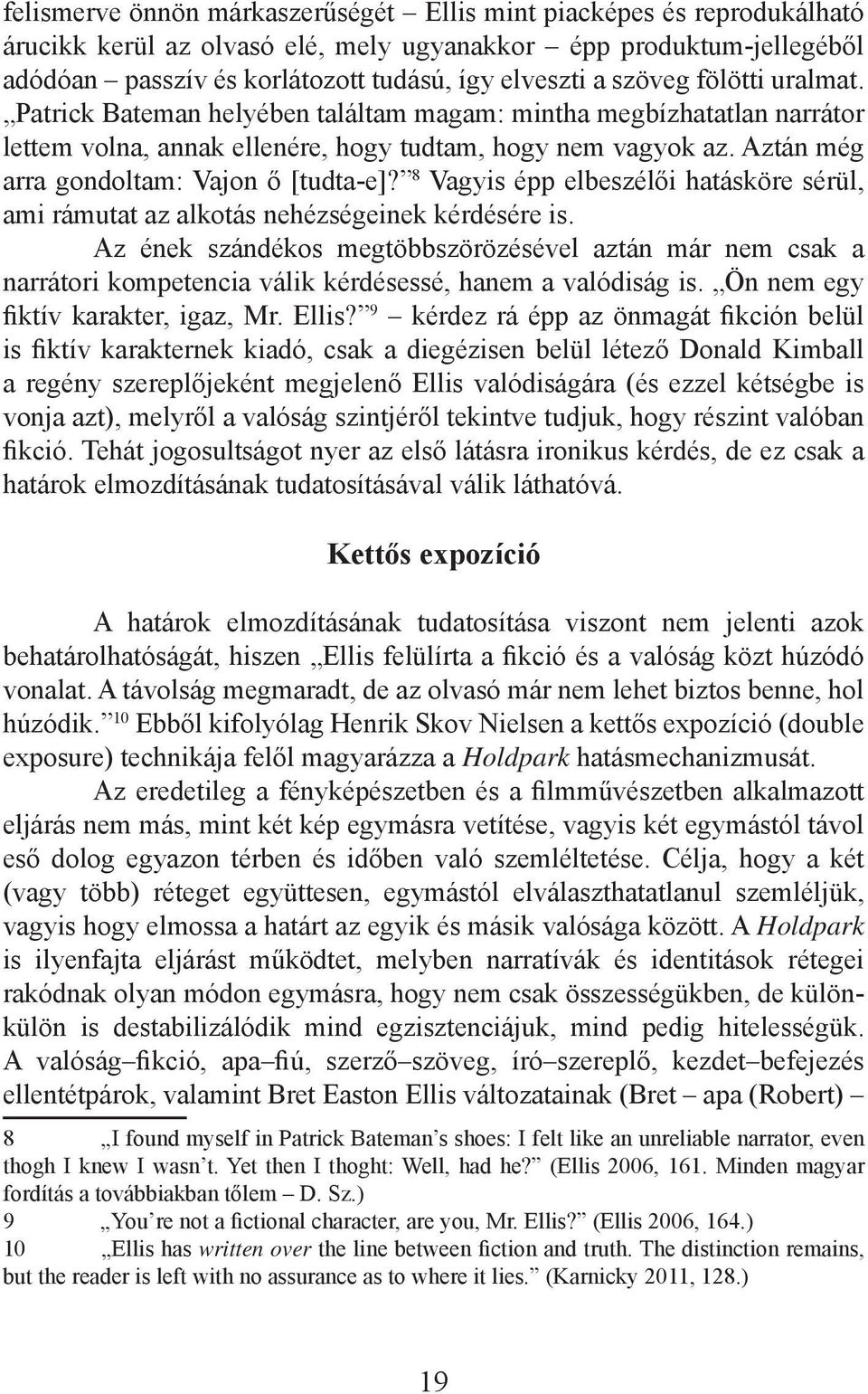 Aztán még arra gondoltam: Vajon ő [tudta-e]? 8 Vagyis épp elbeszélői hatásköre sérül, ami rámutat az alkotás nehézségeinek kérdésére is.